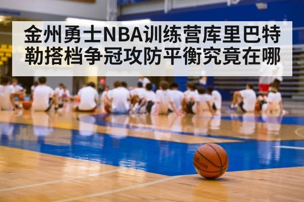 金州勇士NBA训练营库里巴特勒搭档争冠攻防平衡究竟在哪 - kaiyun