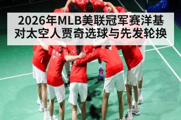2026年MLB美联冠军赛洋基对太空人贾奇选球与先发轮换